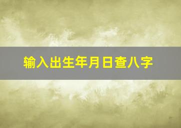 输入出生年月日查八字,输入出生年月查生辰八字