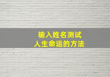 输入姓名测试人生命运的方法,输入姓名测能活多少岁