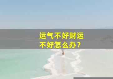 运气不好财运不好怎么办？