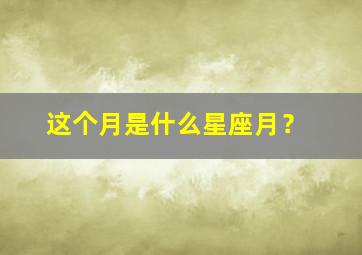 这个月是什么星座月？,这个月生日是什么星座