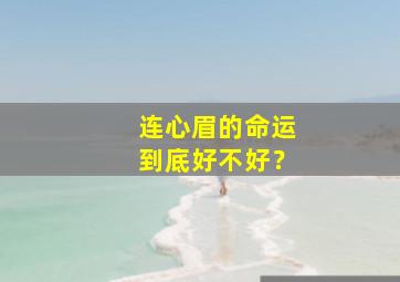 连心眉的命运到底好不好？,连心眉在相学上有何意