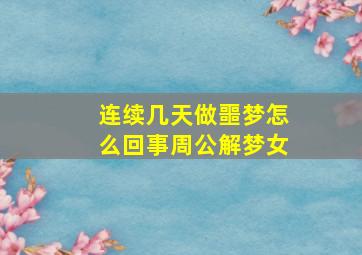 连续几天做噩梦怎么回事周公解梦女,连续几天做噩梦是什么寓意