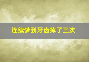 连续梦到牙齿掉了三次