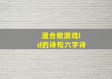 适合做游戏id的诗句六字诗,有什么诗句比较优美可以作为游戏的名字