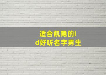 适合凯隐的id好听名字男生,适合凯隐的网名