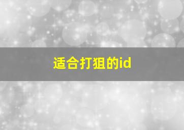 适合打狙的id,适合打狙的名字伤感