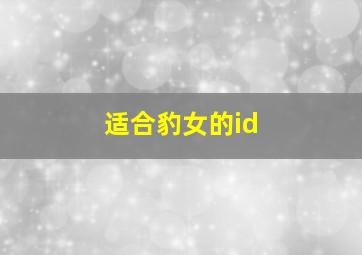 适合豹女的id,英雄联盟玩豹女名字