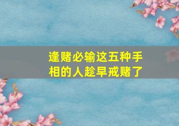 逢赌必输这五种手相的人趁早戒赌了,逢赌必输的面相