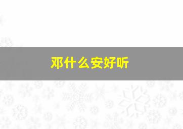 邓什么安好听