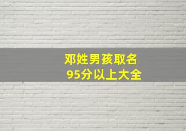 邓姓男孩取名95分以上大全,邓姓男孩取名大全2024年