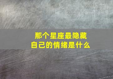 那个星座最隐藏自己的情绪是什么,最会隐藏自己的星座