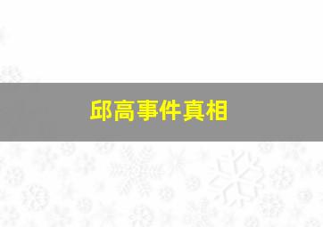 邱高事件真相,奇莱山邱高事件真相