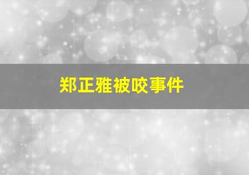 郑正雅被咬事件