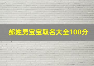 郝姓男宝宝取名大全100分,2024姓郝的男孩名字寓意好