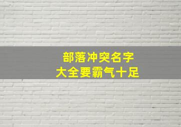 部落冲突名字大全要霸气十足,部落冲突名称大全霸气