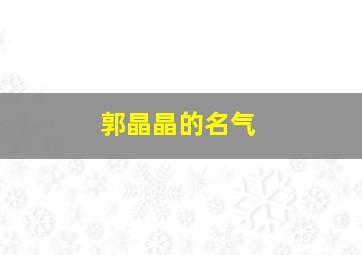 郭晶晶的名气,郭晶晶名气这么大