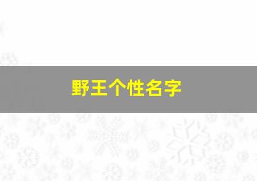 野王个性名字,野王好听的名字