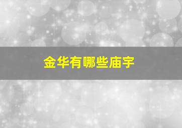 金华有哪些庙宇,金华有哪些庙宇名字