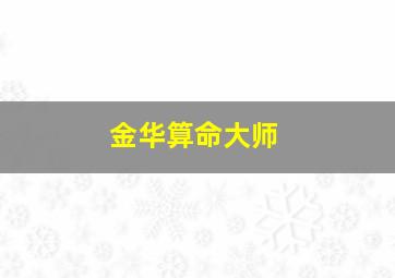 金华算命大师,浙江金华算命先生