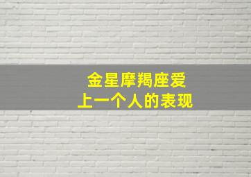 金星摩羯座爱上一个人的表现,金星摩羯表达爱的方式