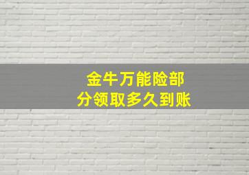 金牛万能险部分领取多久到账,金牛万能退保多久到账