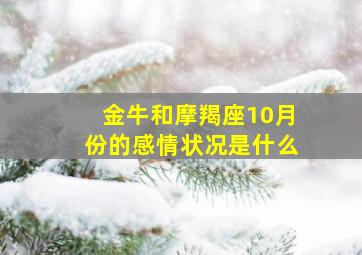 金牛和摩羯座10月份的感情状况是什么,金牛和摩羯分别是几月