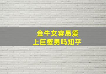 金牛女容易爱上巨蟹男吗知乎,金牛女怎麼追巨蟹男