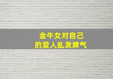 金牛女对自己的爱人乱发脾气