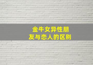 金牛女异性朋友与恋人的区别,金牛女异性朋友多吗