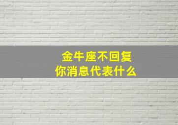 金牛座不回复你消息代表什么,怎么判断金牛座动心了