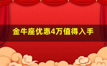 金牛座优惠4万值得入手,金牛座最低价格