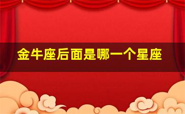 金牛座后面是哪一个星座,金牛座的后一个星座是什么星座