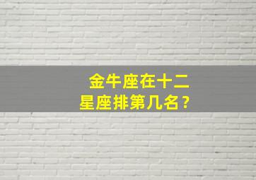 金牛座在十二星座排第几名？