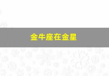 金牛座在金星,金牛座金星指什么