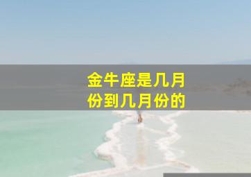 金牛座是几月份到几月份的,金牛座是几月份?