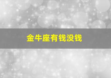 金牛座有钱没钱,金牛座没有钱会放弃爱情吗