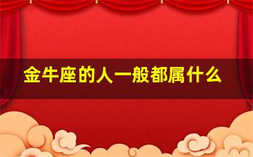 金牛座的人一般都属什么,金牛座的人一般都属什么生肖