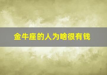 金牛座的人为啥很有钱,金牛座是不是有钱人