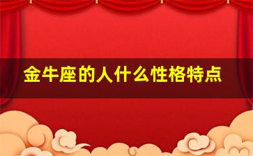 金牛座的人什么性格特点,金牛座人的性格特征