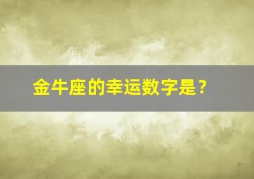 金牛座的幸运数字是？,金牛座的幸运数字是几女生