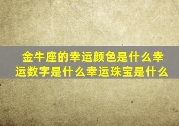 金牛座的幸运颜色是什么幸运数字是什么幸运珠宝是什么,金牛座幸运颜色是什么?幸运数字呢?