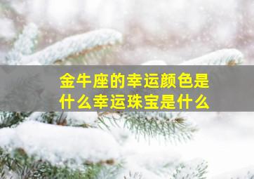 金牛座的幸运颜色是什么幸运珠宝是什么,金牛座的幸运颜色是啥