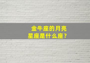 金牛座的月亮星座是什么座？,月亮金牛座的深度剖析