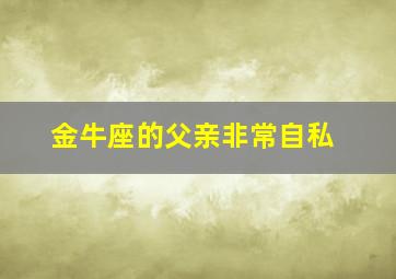 金牛座的父亲非常自私