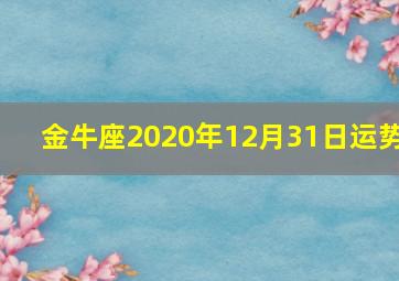 金牛座2020年12月31日运势,金牛座2020年下半年运势2020下半年金牛座运势解析