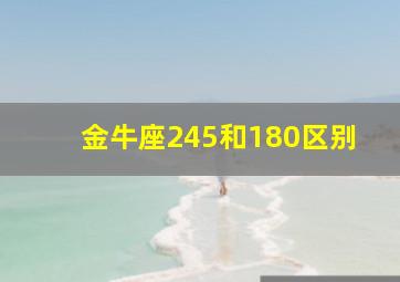 金牛座245和180区别,金牛座2015款245时尚型