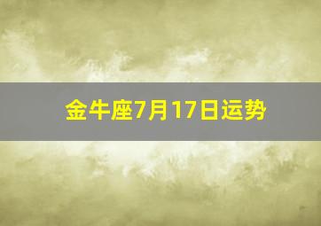 金牛座7月17日运势,金牛座7月10日运势