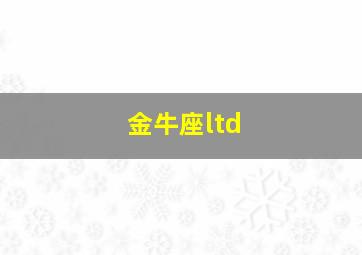 金牛座ltd,金牛座ltd限量版区别