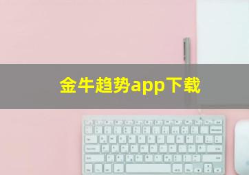 金牛趋势app下载,金牛软件行情分析