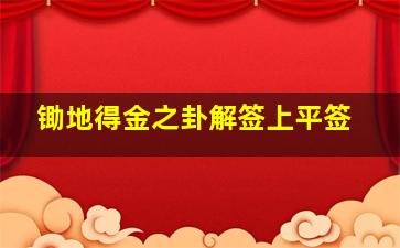 锄地得金之卦解签上平签